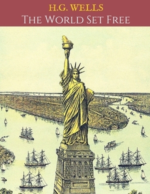 The World Set Free: A First Unabridged Edition (Annotated) By H.G. Wells. by H.G. Wells