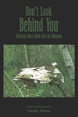 Don't Look Behind You: Following Ghost Roads Into the Unknown by Timothy Renner