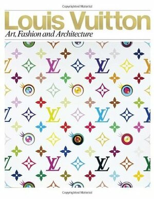 Louis Vuitton: Art, Fashion and Architecture by Glenn O'Brien, Jill Gasparina, Taro Igarashi, Valerie Viscardi, Valerie Steele, Ian Luna, Louis Vuitton