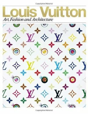 Louis Vuitton: Art, Fashion and Architecture by Ian Luna, Taro Igarashi, Valerie Viscardi, Jill Gasparina, Glenn O'Brien, Louis Vuitton, Valerie Steele