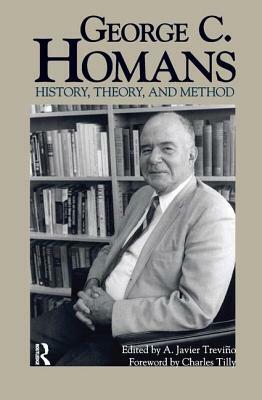 George C. Homans: History, Theory, and Method by A. Javier Treviqo, Charles Tilly