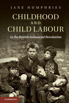 Childhood and Child Labour in the British Industrial Revolution by Jane Humphries