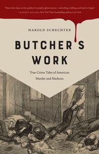 Butcher's Work: True Crime Tales of American Murder and Madness by Harold Schechter