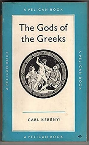 The Gods of the Greeks by Carl Kerényi, Karl Kerényi