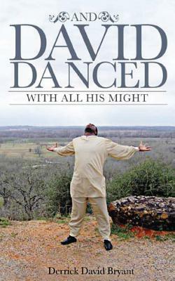 And David Danced With All His Might by Derrick David Bryant
