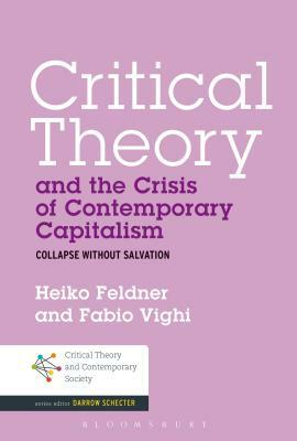 Critical Theory and the Crisis of Contemporary Capitalism by Heiko Feldner