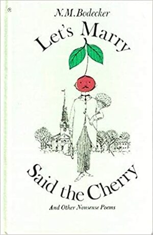 Let's Marry Said the Cherry, and Other Nonsense Poems by N.M. Bodecker