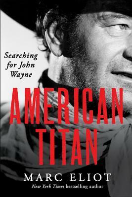 American Titan: Searching for John Wayne by Marc Eliot