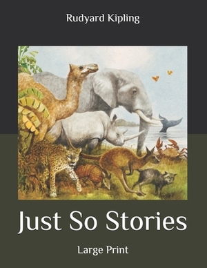 Just So Stories: Large Print by Rudyard Kipling