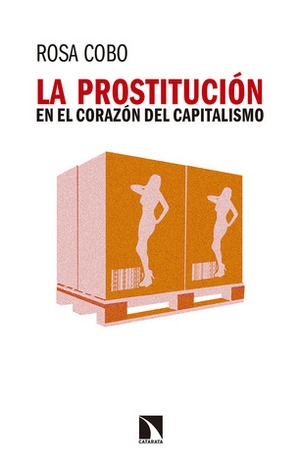 La prostitución en el corazón del capitalismo by Rosa Cobo