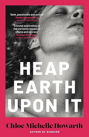 Heap Earth Upon It by Chloe Michelle Howarth