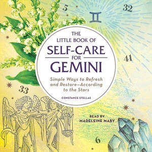 The Little Book of Self-Care for Gemini: Simple Ways to Refresh and Restore—According to the Stars by Constance Stellas