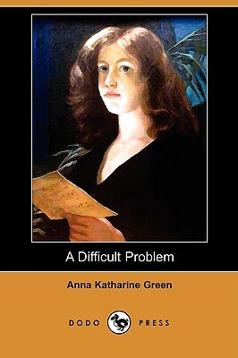 A Difficult Problem (Dodo Press) by Anna Katharine Green