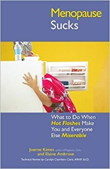 Menopause Sucks: What to Do When Hot Flashes and Hormones Make You and Everyone Else Miserable by Joanne Kimes