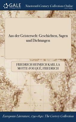 Aus Der Geisterwelt: Geschichten, Sagen Und Dichtungen by Friedrich Schulze, Friedrich Heinrich Kar La Motte-Fouque