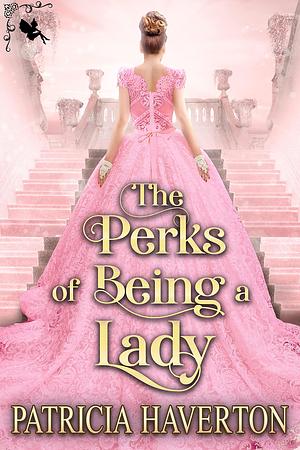 The Perks of Being a Lady by Patricia Haverton, Patricia Haverton