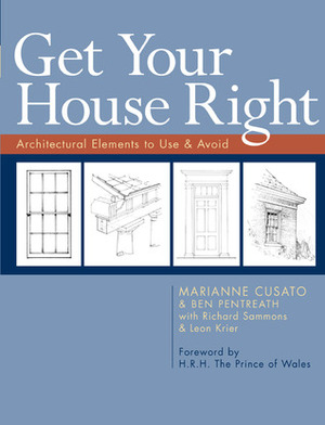 Get Your House Right: Architectural Elements to Use & Avoid - An Illustrated Guide to Traditional Design by Marianne Cusato, Richard Sammons, Ben Pentreath, Charles, Léon Krier, Prince of Wales