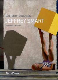 Master of Stillness: Jeffrey Smart Paintings 1940-2011 by Barry Pearce