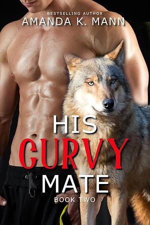 His Curvy Mate Book Two by Amanda K. Mann, Amanda K. Mann
