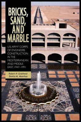 Bricks, Sand and Marble: U.S. Army Corps of Engineers Construction in the Mediterranean and Middle East, 1947-1991 by Robert P. Grathwol, Center of Military History, Donita M. Moorhus