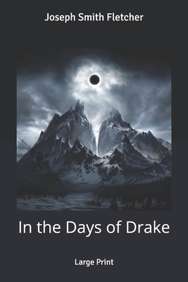 In the Days of Drake: Large Print by Joseph Smith Fletcher