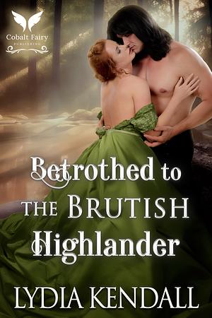 Betrothed to the Brutish Highlander by Lydia Kendall