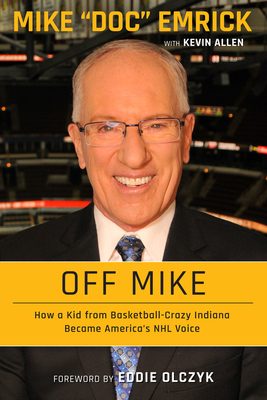 Off Mike: How a Kid from Basketball-Crazy Indiana Became America's NHL Voice by Mike Emrick, Kevin Allen