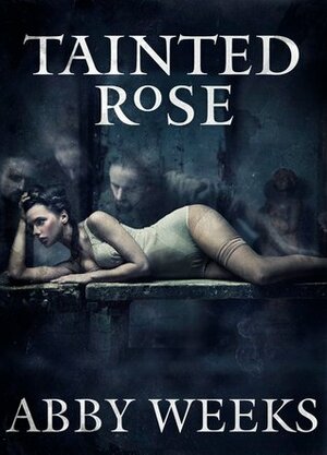Tainted Rose by Abby Weeks