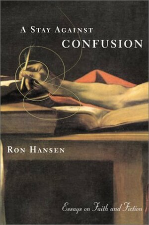 A Stay Against Confusion: Essays on Faith and Fiction by Ron Hansen