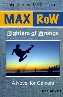 MAX RoW: Righters of Wrongs: A Novel for Gamers by Lee Smyth