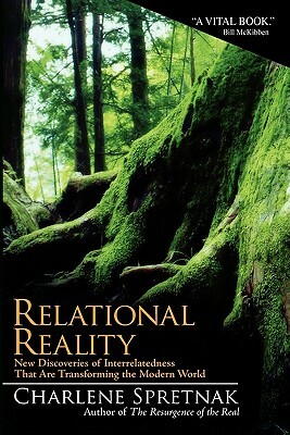 Relational Reality: New Discoveries of Interrelatedness That Are Transforming the Modern World by Charlene Spretnak