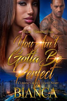 You Ain't Gotta Be Perfect: Currency & Ree's Love Story by Bianca Xaviera