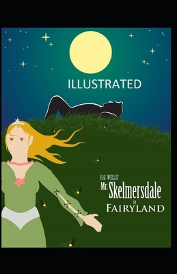 Mr. Skelmersdale in Fairyland Illustrated by H.G. Wells