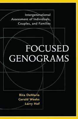 Focused Genograms: Intergenerational Assessment of Individuals, Couples, and Families by Larry Hof, Gerald R. Weeks, Rita DeMaria