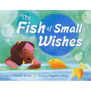 The Fish of Small Wishes by Elana K. Arnold