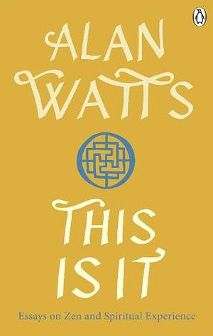 This Is It and Other Essays on Zen and Spiritual Experience by Alan Watts