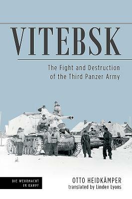 Vitebsk: The Fight and Destruction of Third Panzer Army by Otto Heidkämper