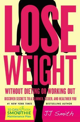 Lose Weight Without Dieting or Working Out! by JJ Smith