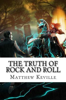 The Truth Of Rock And Roll: A Cautionary Tale by Matthew Keville