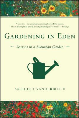 Gardening in Eden: Seasons in a Suburban Garden by Arthur T. Vanderbilt