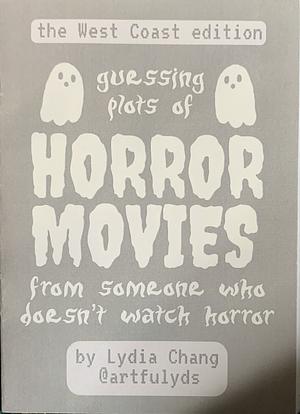 Guessing plots of horror movies from someone who doesn't watch horror: west coast edition by Lydia Chang