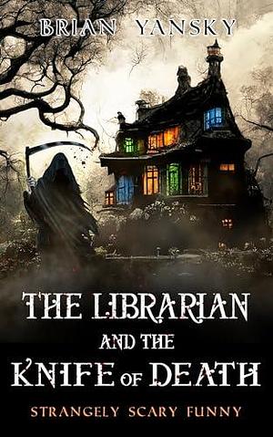 The Librarian and the Knife of Death by Brian Yansky, Brian Yansky