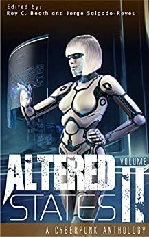 Altered States II: A Cyberpunk Anthology by Thomas Olges, Sam S. Kepfield, Pedro Íñiguez, Patrick Loveland, C.C. Aune, Chris Reynolds, Gary B. Phillips, Tom Borthwick, Roy C. Booth, Erin Lale, R.M. Harper, D.J. Tyrer, Jorge Salgado-Reyes, Matthew X. Gomez, Frank Roger, William F. Wu, Jay Barnson