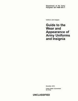 Department of the Army Pamphlet DA PAM 670-1 Guide to the Wear and Appearance of Army Uniforms and Insignia December 2014 by United States Government Us Army