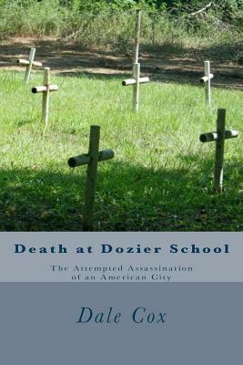 Death at Dozier School: The Attempted Assassination of an American City by Dale Cox