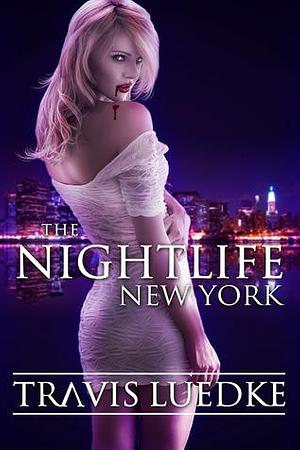 The Nightlife: New York by Travis Luedke, Travis Luedke