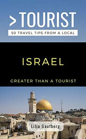 GREATER THAN A TOURIST- ISRAEL: 50 Travel Tips from a Local by Lilia Gaufberg, Lisa M. Rusczyk