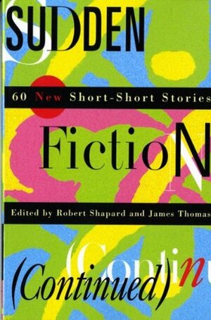 Sudden Fiction (Continued): 60 New Short-Short Stories by Robert Shapard