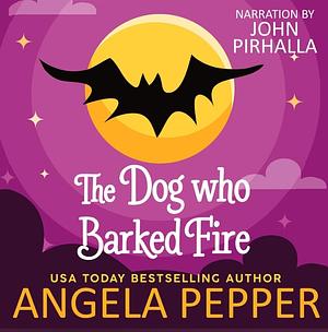 The Dog Who Barked Fire by Angela Pepper