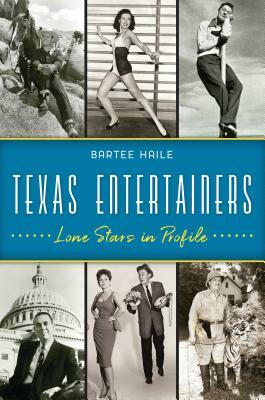 Texas Entertainers: Lone Stars in Profile by Bartee Haile